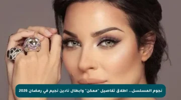 نجوم المسلسل.. إطلاق تفاصيل “ممكن” وأبطال نادين نجيم في رمضان 2026